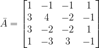 \dpi{120} \bar{A}=\begin{bmatrix} 1 & -1 &-1 &1 \\ 3 & 4 & -2 & -1\\ 3 & -2 & -2 & 1\\ 1 &-3 &3 & -1 \end{bmatrix}
